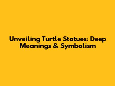 Unveiling Turtle Statues: Deep Meanings & Symbolism