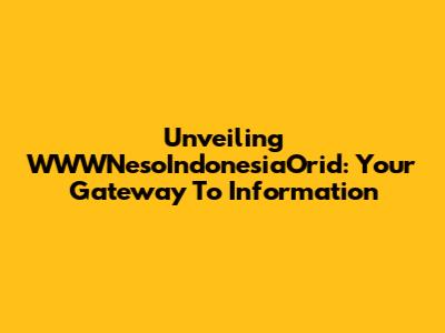 Unveiling WWWNesoIndonesiaOrid: Your Gateway To Information