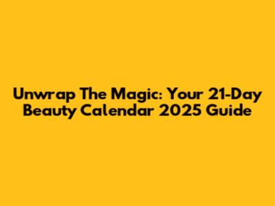 Unwrap The Magic: Your 21-Day Beauty Calendar 2025 Guide