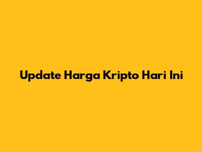 Update Harga Kripto Hari Ini