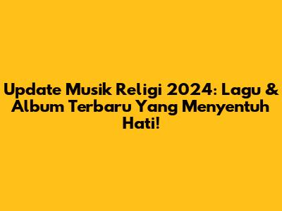 Update Musik Religi 2024: Lagu & Album Terbaru Yang Menyentuh Hati!