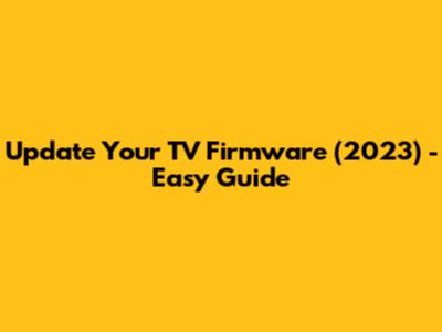 Update Your TV Firmware (2023) - Easy Guide