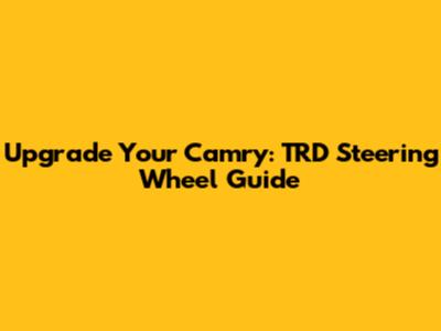 Upgrade Your Camry: TRD Steering Wheel Guide