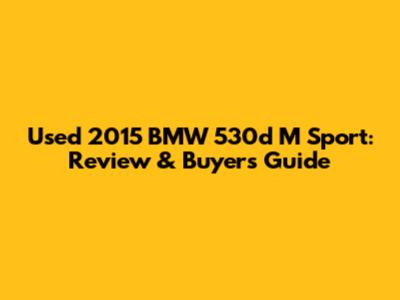 Used 2015 BMW 530d M Sport: Review & Buyer's Guide