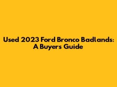 Used 2023 Ford Bronco Badlands: A Buyer's Guide