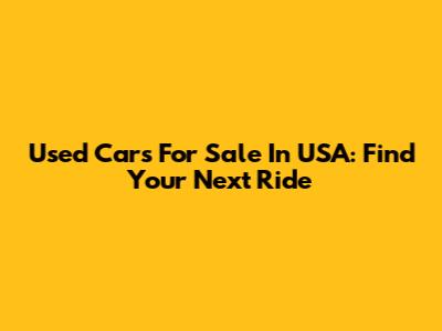 Used Cars For Sale In USA: Find Your Next Ride