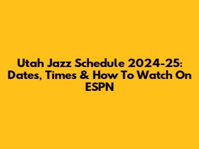 Utah Jazz Schedule 2024-25: Dates, Times & How To Watch On ESPN