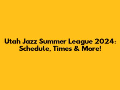 Utah Jazz Summer League 2024: Schedule, Times & More!
