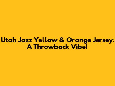 Utah Jazz Yellow & Orange Jersey: A Throwback Vibe!