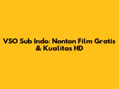 VSO Sub Indo: Nonton Film Gratis & Kualitas HD