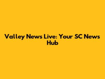 Valley News Live: Your SC News Hub
