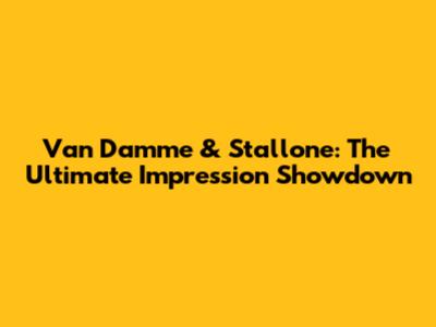 Van Damme & Stallone: The Ultimate Impression Showdown