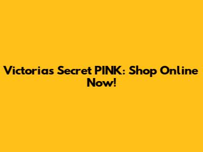 Victoria's Secret PINK: Shop Online Now!