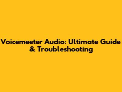 Voicemeeter Audio: Ultimate Guide & Troubleshooting