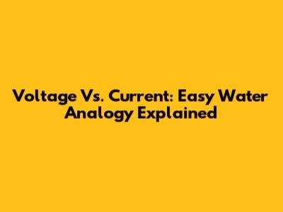 Voltage Vs. Current: Easy Water Analogy Explained