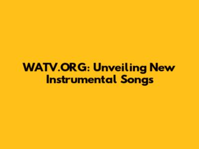 WATV.ORG: Unveiling New Instrumental Songs