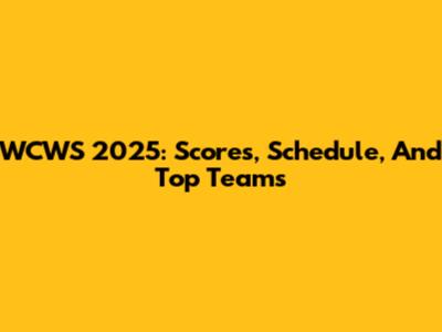 WCWS 2025: Scores, Schedule, And Top Teams