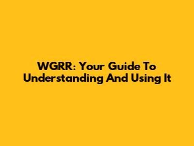 WGRR: Your Guide To Understanding And Using It