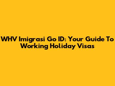 WHV Imigrasi Go ID: Your Guide To Working Holiday Visas
