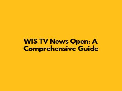 WIS TV News Open: A Comprehensive Guide