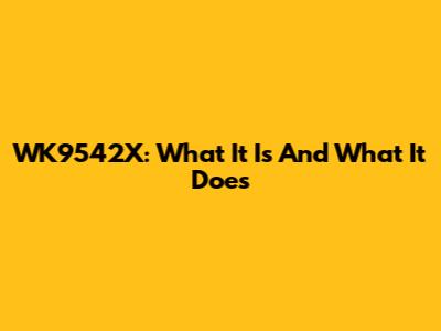 WK9542X: What It Is And What It Does