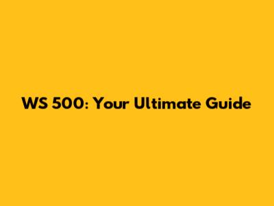 WS 500: Your Ultimate Guide