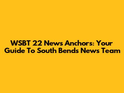 WSBT 22 News Anchors: Your Guide To South Bend's News Team