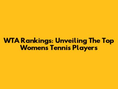WTA Rankings: Unveiling The Top Women's Tennis Players