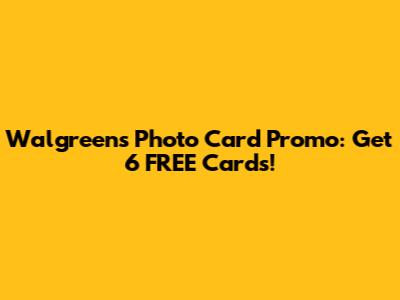 Walgreens Photo Card Promo: Get 6 FREE Cards!