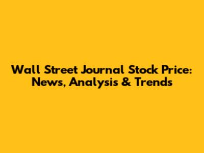 Wall Street Journal Stock Price: News, Analysis & Trends