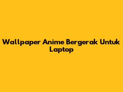 Wallpaper Anime Bergerak Untuk Laptop