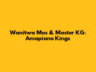 Wanitwa Mos & Master KG: Amapiano Kings