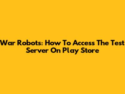 War Robots: How To Access The Test Server On Play Store