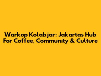 Warkop Kolabjar: Jakarta's Hub For Coffee, Community & Culture