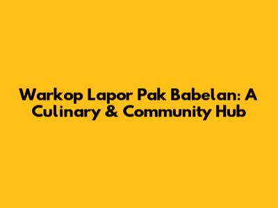 Warkop Lapor Pak Babelan: A Culinary & Community Hub
