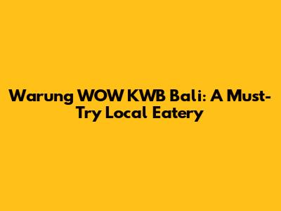 Warung WOW KWB Bali: A Must-Try Local Eatery