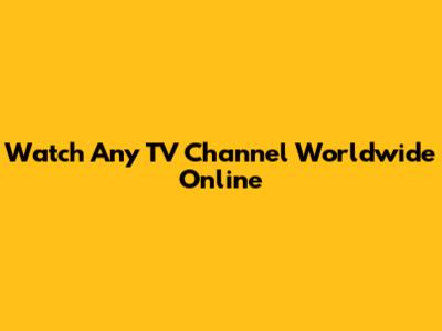 Watch Any TV Channel Worldwide Online