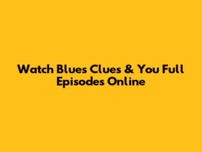 Watch Blue's Clues & You Full Episodes Online