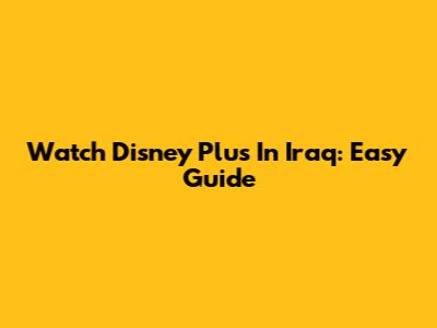 Watch Disney Plus In Iraq: Easy Guide
