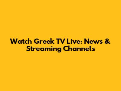 Watch Greek TV Live: News & Streaming Channels