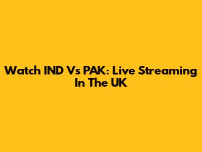 Watch IND Vs PAK: Live Streaming In The UK
