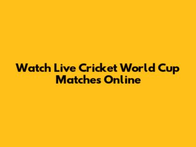 Watch Live Cricket World Cup Matches Online