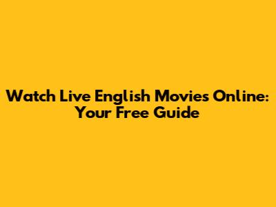 Watch Live English Movies Online: Your Free Guide
