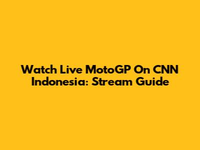 Watch Live MotoGP On CNN Indonesia: Stream Guide