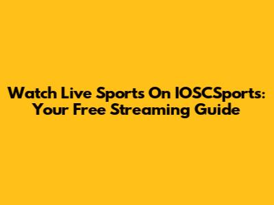 Watch Live Sports On IOSCSports: Your Free Streaming Guide