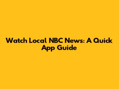 Watch Local NBC News: A Quick App Guide