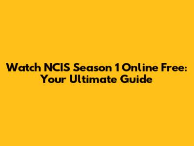 Watch NCIS Season 1 Online Free: Your Ultimate Guide
