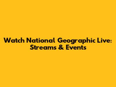 Watch National Geographic Live: Streams & Events