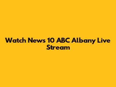 Watch News 10 ABC Albany Live Stream