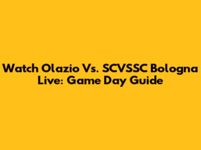 Watch Olazio Vs. SCVSSC Bologna Live: Game Day Guide